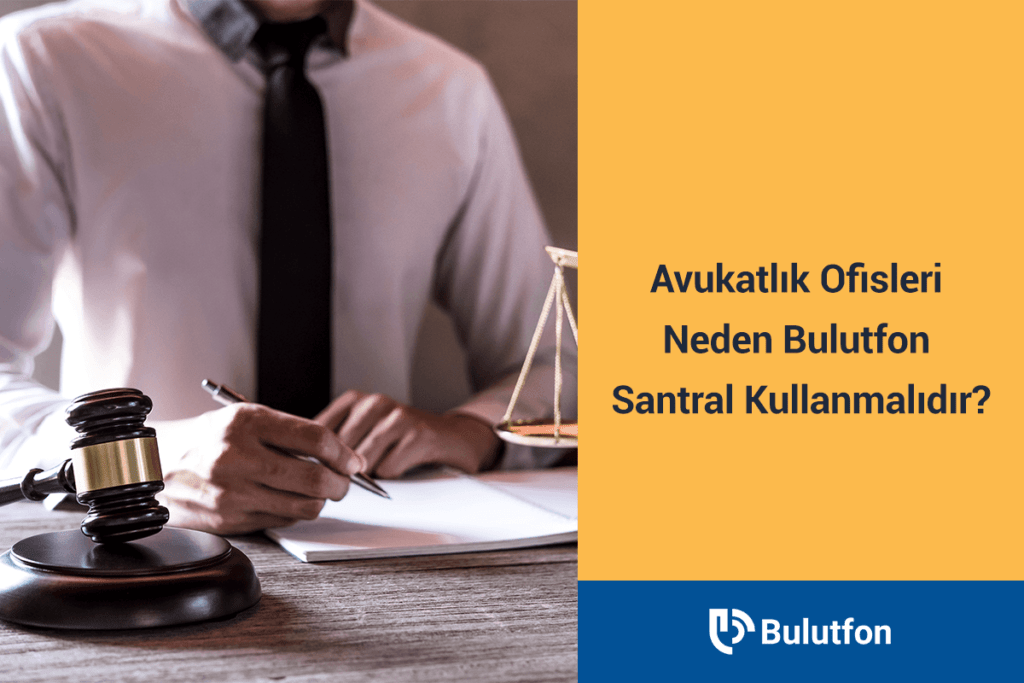 Avukatlık Ofisleri Neden Bulutfon Santral Kullanmalıdır?